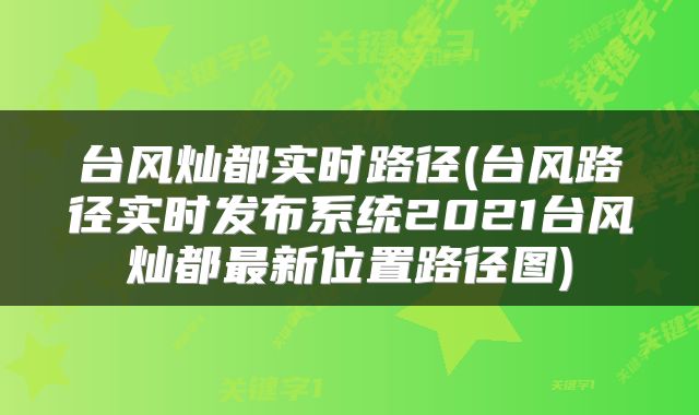 台风灿都实时路径(台风路径实时发布系统2021台风灿都最新位置路径图)