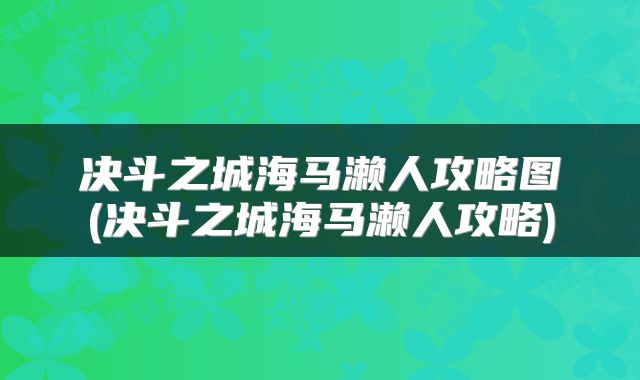 决斗之城海马濑人攻略图(决斗之城海马濑人攻略)