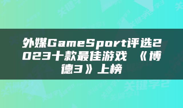 外媒GameSport评选2023十款最佳游戏 《博德3》上榜