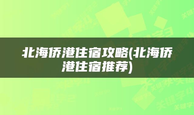北海侨港住宿攻略(北海侨港住宿推荐)