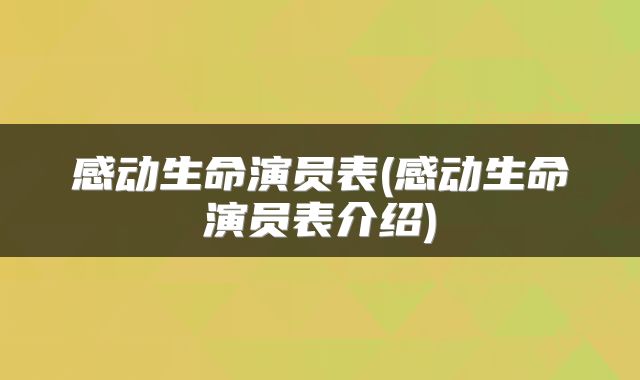 感动生命演员表(感动生命演员表介绍)