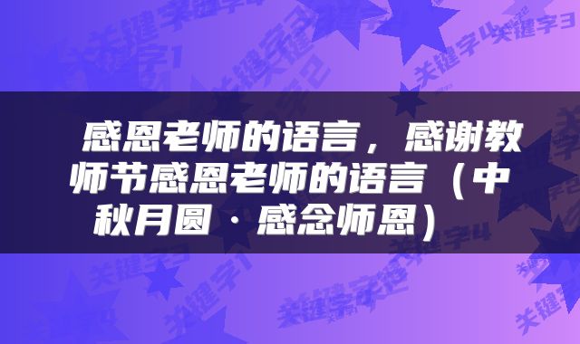  感恩老师的语言，感谢教师节感恩老师的语言（中秋月圆·感念师恩） 