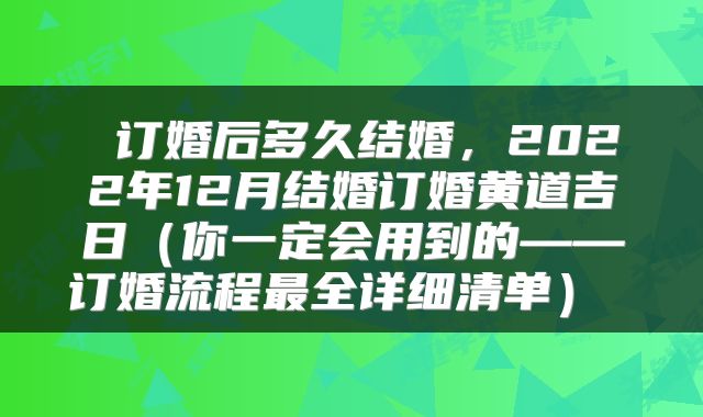  订婚后多久结婚，2022年12月结婚订婚黄道吉日（你一定会用到的——订婚流程最全详细清单） 