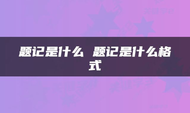 题记是什么 题记是什么格式