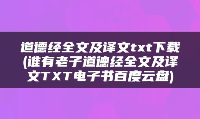 道德经全文及译文txt下载(谁有老子道德经全文及译文TXT电子书百度云盘)