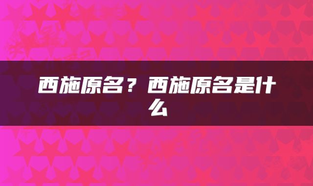 西施原名？西施原名是什么