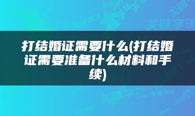 打结婚证需要什么(打结婚证需要准备什么材料和手续)