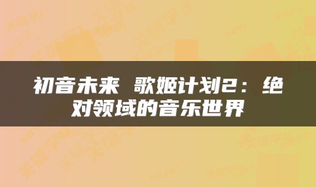 初音未来 歌姬计划2：绝对领域的音乐世界
