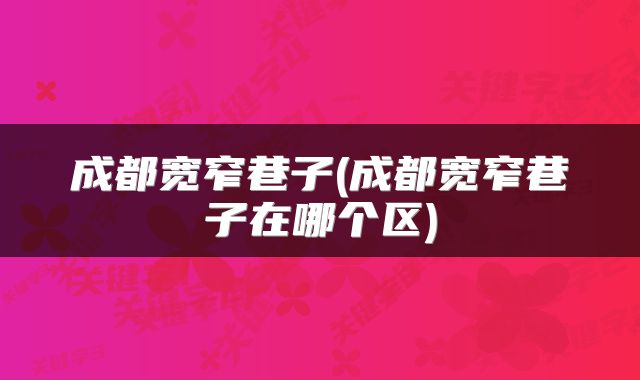 成都宽窄巷子(成都宽窄巷子在哪个区)