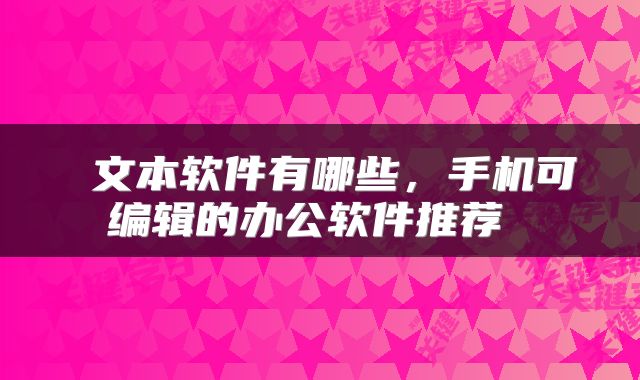  文本软件有哪些，手机可编辑的办公软件推荐 