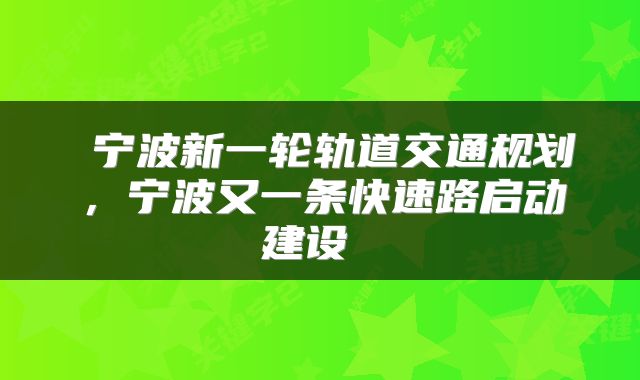  宁波新一轮轨道交通规划，宁波又一条快速路启动建设 