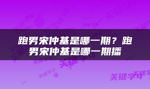 跑男宋仲基是哪一期？跑男宋仲基是哪一期播