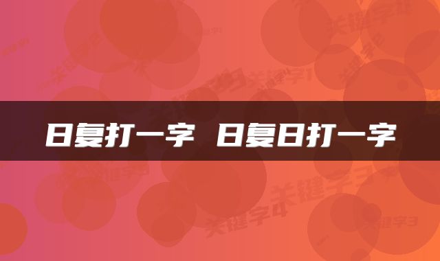 日复打一字 日复日打一字