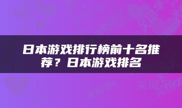 日本游戏排行榜前十名推荐？日本游戏排名