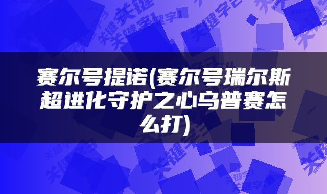 赛尔号提诺(赛尔号瑞尔斯超进化守护之心乌普赛怎么打)