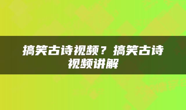 搞笑古诗视频？搞笑古诗视频讲解