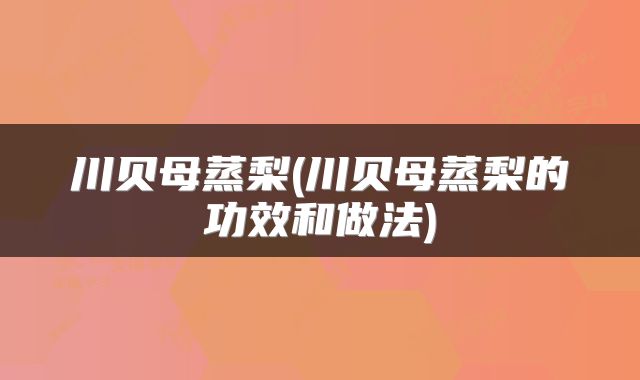 川贝母蒸梨(川贝母蒸梨的功效和做法)