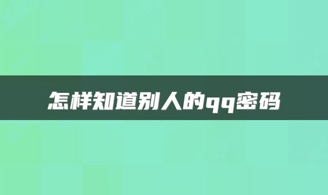 怎样知道别人的qq密码