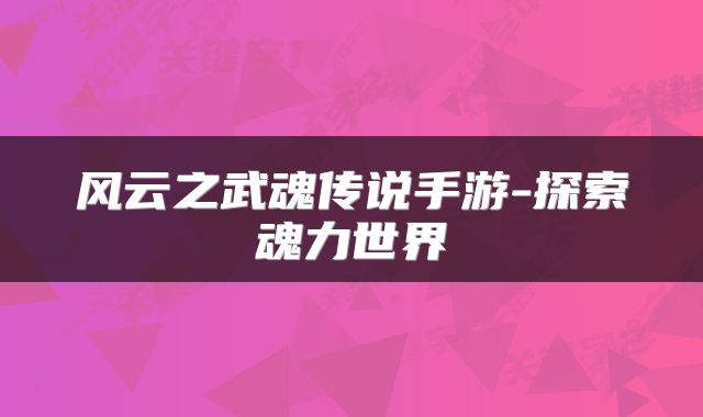 风云之武魂传说手游-探索魂力世界