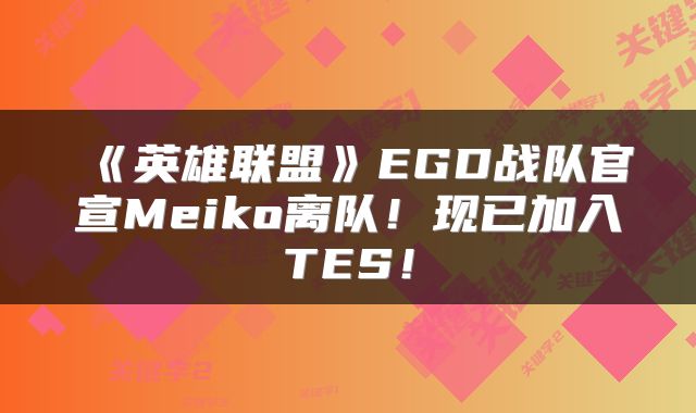 《英雄联盟》EGD战队官宣Meiko离队!现已加入TES!