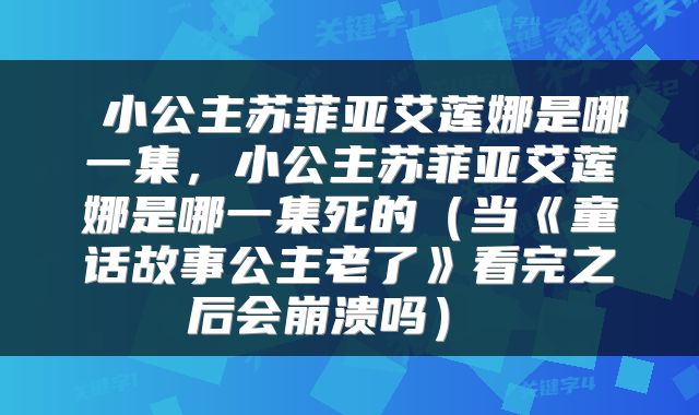  小公主苏菲亚艾莲娜是哪一集，小公主苏菲亚艾莲娜是哪一集死的（当《童话故事公主老了》看完之后会崩溃吗） 