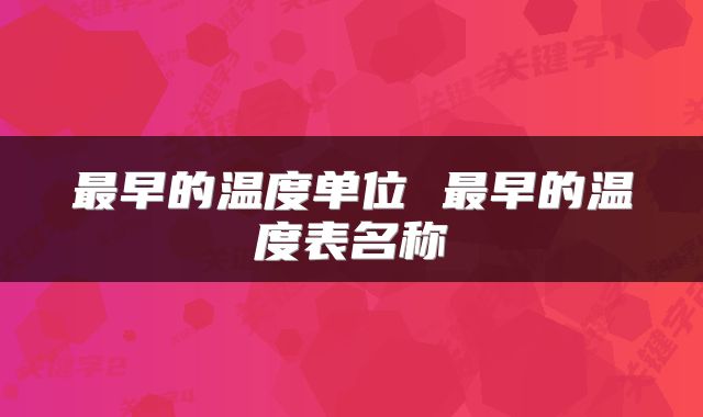 最早的温度单位 最早的温度表名称