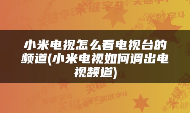 小米电视怎么看电视台的频道(小米电视如何调出电视频道)