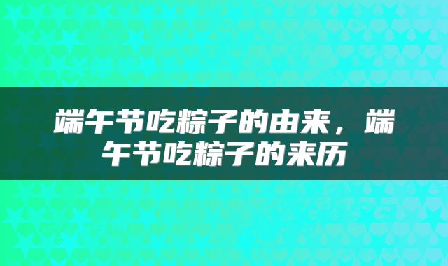 端午节吃粽子的由来，端午节吃粽子的来历