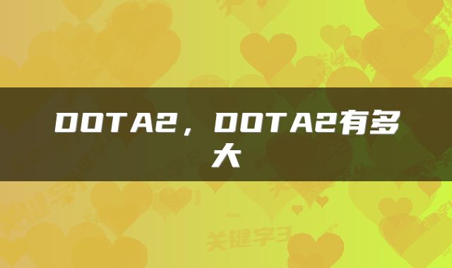 DOTA2，DOTA2有多大