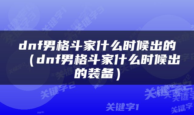 dnf男格斗家什么时候出的（dnf男格斗家什么时候出的装备）