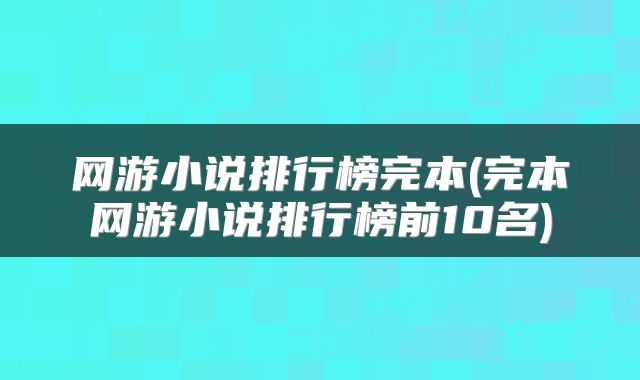 网游小说排行榜完本(完本网游小说排行榜前10名)