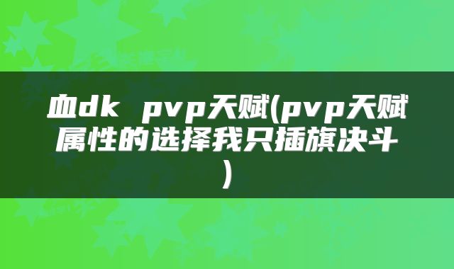 血dk pvp天赋(pvp天赋属性的选择我只插旗决斗)