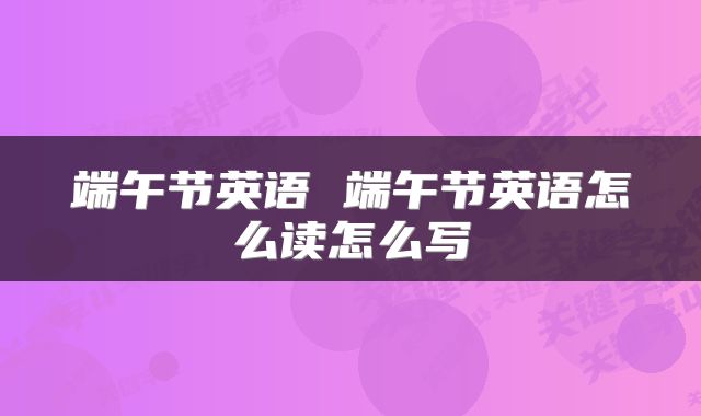 端午节英语 端午节英语怎么读怎么写