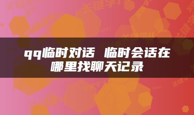 qq临时对话 临时会话在哪里找聊天记录