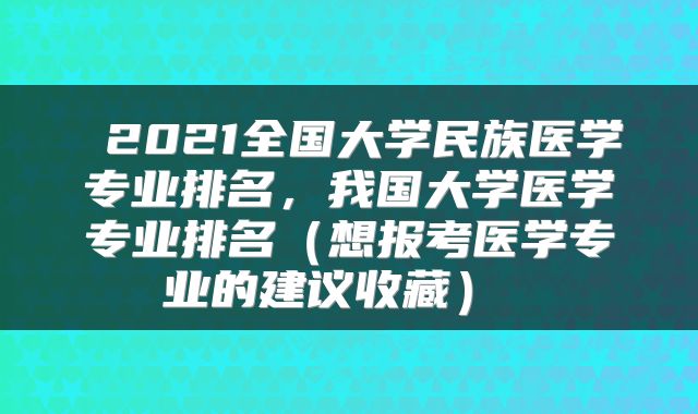  2021全国大学民族医学专业排名，我国大学医学专业排名（想报考医学专业的建议收藏） 