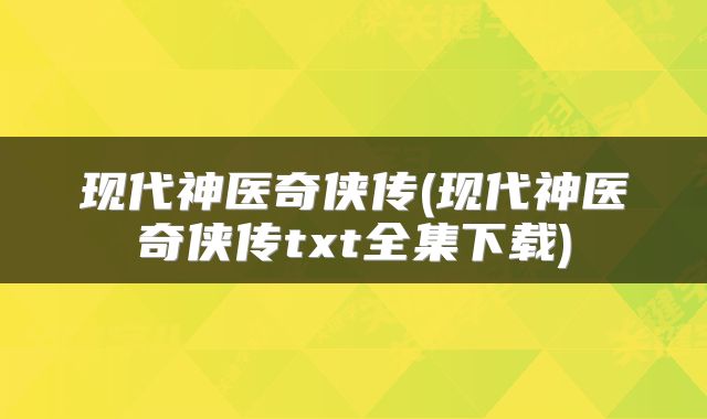 现代神医奇侠传(现代神医奇侠传txt全集下载)