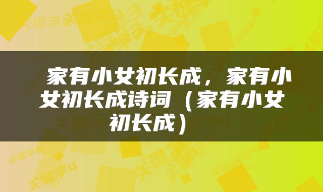  家有小女初长成，家有小女初长成诗词（家有小女初长成） 