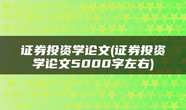证券投资学论文(证券投资学论文5000字左右)