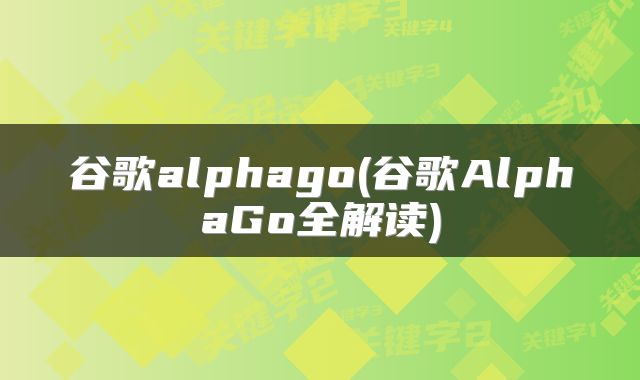 谷歌alphago(谷歌AlphaGo全解读)