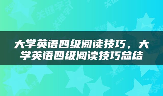 大学英语四级阅读技巧，大学英语四级阅读技巧总结