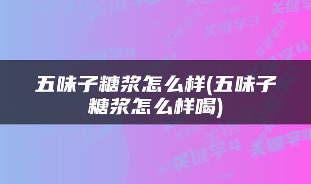 五味子糖浆怎么样(五味子糖浆怎么样喝)