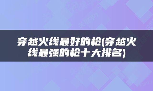穿越火线最好的枪(穿越火线最强的枪十大排名)