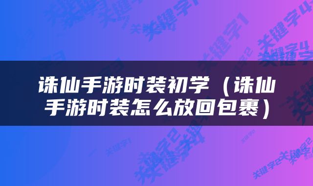 诛仙手游时装初学（诛仙手游时装怎么放回包裹）