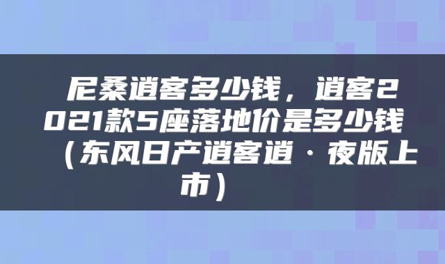  尼桑逍客多少钱，逍客2021款5座落地价是多少钱（东风日产逍客逍·夜版上市） 