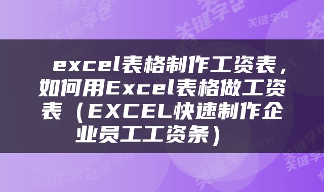  excel表格制作工资表，如何用Excel表格做工资表（EXCEL快速制作企业员工工资条） 