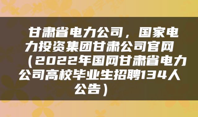  甘肃省电力公司，国家电力投资集团甘肃公司官网（2022年国网甘肃省电力公司高校毕业生招聘134人公告） 