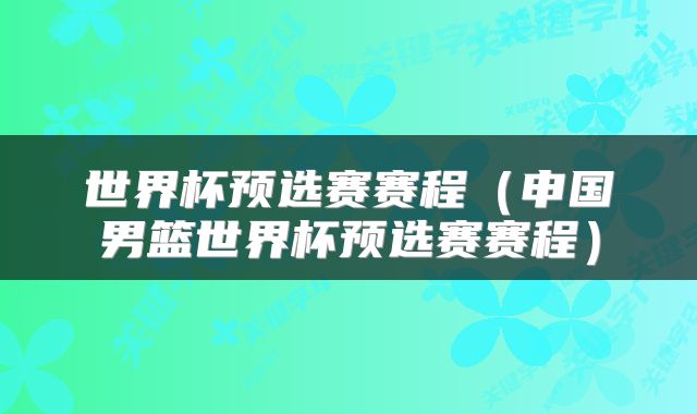 世界杯预选赛赛程（申国男篮世界杯预选赛赛程）