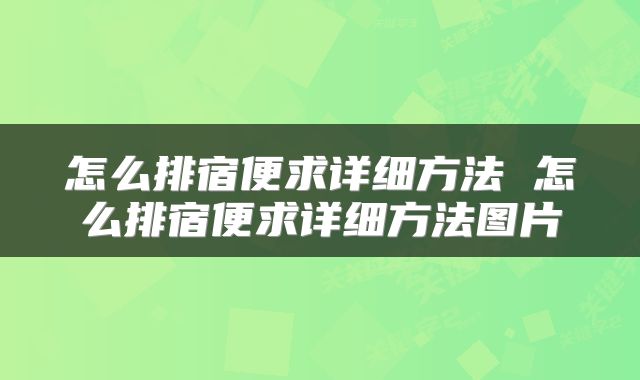 怎么排宿便求详细方法 怎么排宿便求详细方法图片