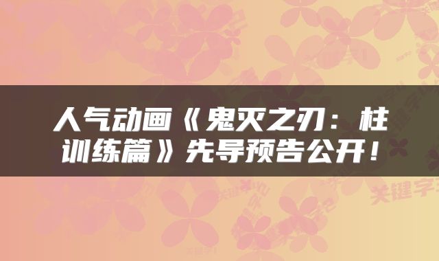 人气动画《鬼灭之刃：柱训练篇》先导预告公开！