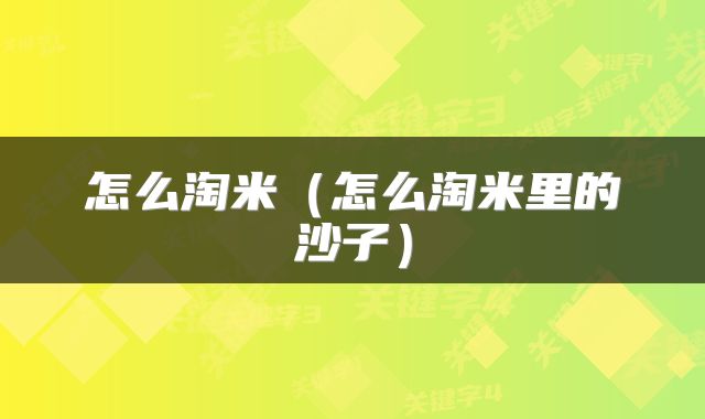 怎么淘米（怎么淘米里的沙子）